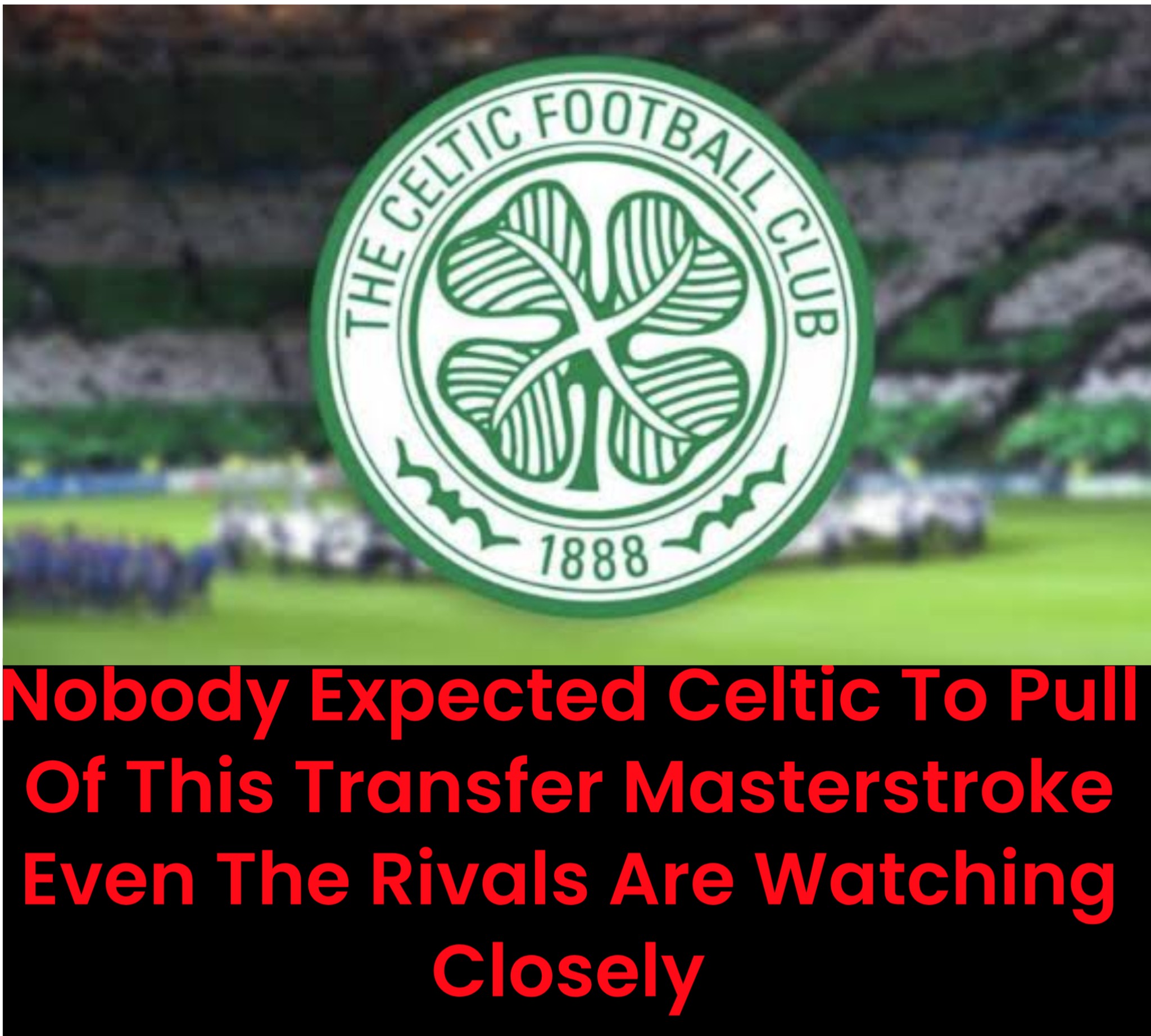 Nobody Expected Celtic to Pull Off This Transfer Masterstroke Even Their Rivals Are Watching Closely.